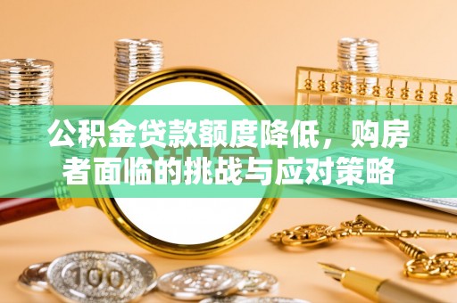 临猗公积金贷款额度降低，购房者面临的挑战与应对策略