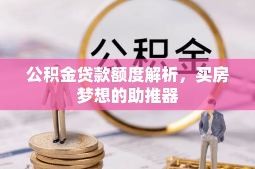 临猗公积金贷款额度解析，买房梦想的助推器