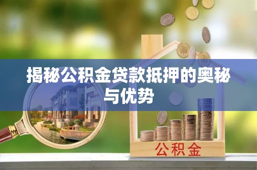 临猗揭秘公积金贷款抵押的奥秘与优势