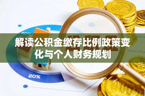 临猗解读公积金缴存比例政策变化与个人财务规划