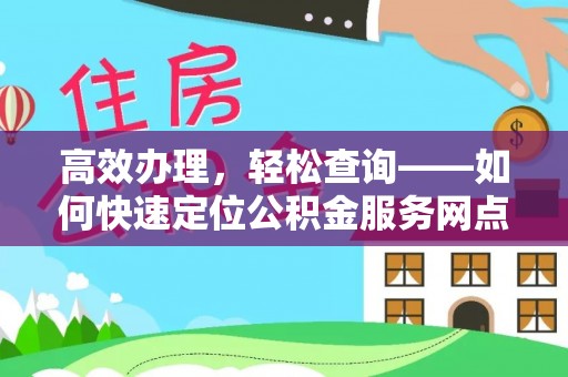 临猗高效办理，轻松查询——如何快速定位公积金服务网点