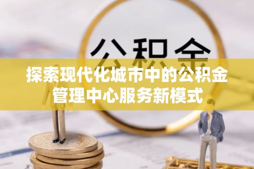 临猗探索现代化城市中的公积金管理中心服务新模式