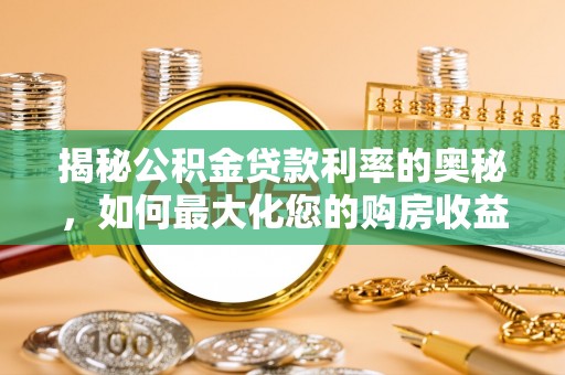 临猗揭秘公积金贷款利率的奥秘，如何最大化您的购房收益