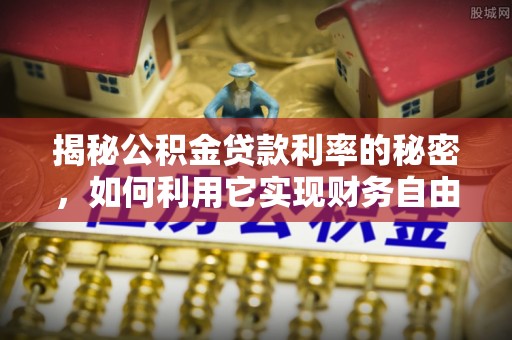 临猗揭秘公积金贷款利率的秘密，如何利用它实现财务自由？