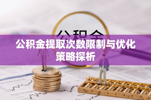 临猗公积金提取次数限制与优化策略探析