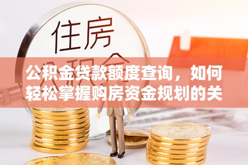 临猗公积金贷款额度查询，如何轻松掌握购房资金规划的关键