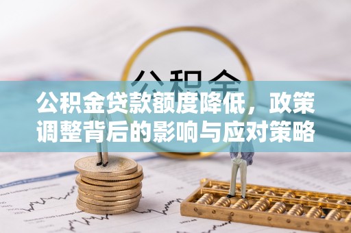 临猗公积金贷款额度降低，政策调整背后的影响与应对策略