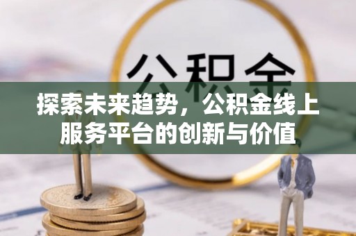 临猗探索未来趋势，公积金线上服务平台的创新与价值