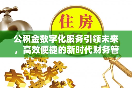 临猗公积金数字化服务引领未来，高效便捷的新时代财务管理