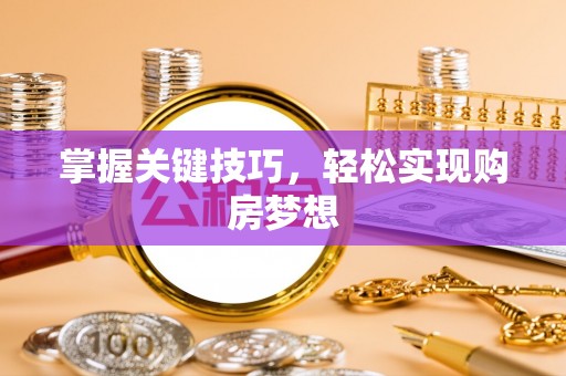 临猗掌握关键技巧，轻松实现购房梦想