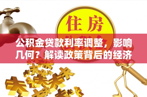 临猗公积金贷款利率调整，影响几何？解读政策背后的经济逻辑