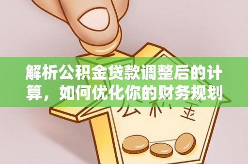 临猗解析公积金贷款调整后的计算，如何优化你的财务规划