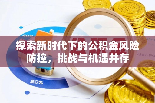 临猗探索新时代下的公积金风险防控，挑战与机遇并存