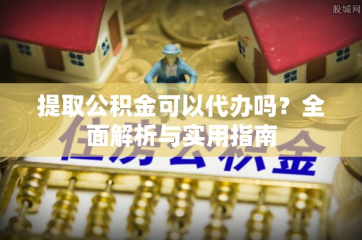 临猗提取公积金可以代办吗？全面解析与实用指南