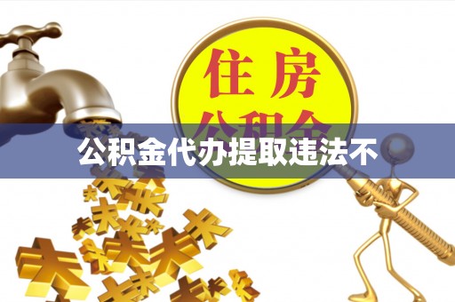 临猗公积金代办提取违法不