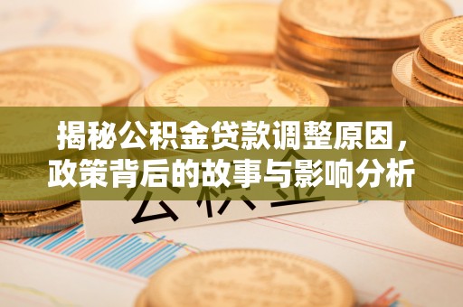临猗揭秘公积金贷款调整原因，政策背后的故事与影响分析