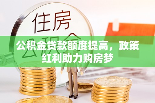 临猗公积金贷款额度提高，政策红利助力购房梦