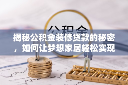 临猗揭秘公积金装修贷款的秘密，如何让梦想家居轻松实现？