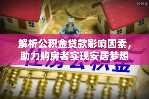 临猗解析公积金贷款影响因素，助力购房者实现安居梦想