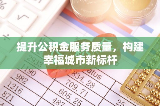 临猗提升公积金服务质量，构建幸福城市新标杆