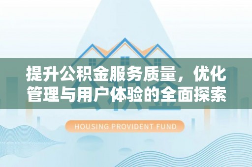 临猗提升公积金服务质量，优化管理与用户体验的全面探索