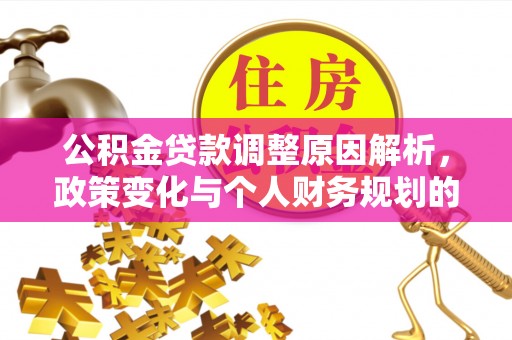 临猗公积金贷款调整原因解析，政策变化与个人财务规划的影响