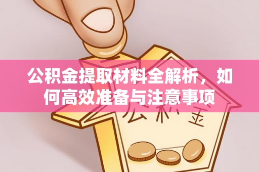 临猗公积金提取材料全解析，如何高效准备与注意事项