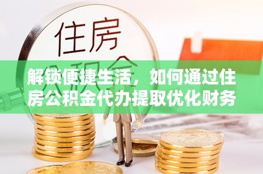 临猗解锁便捷生活，如何通过住房公积金代办提取优化财务规划