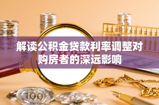 临猗解读公积金贷款利率调整对购房者的深远影响