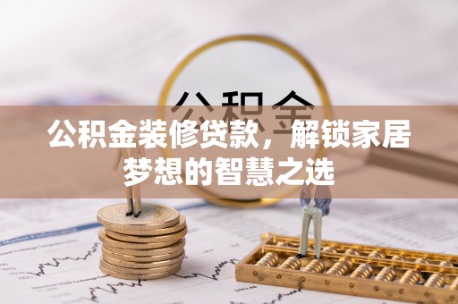 临猗公积金装修贷款，解锁家居梦想的智慧之选