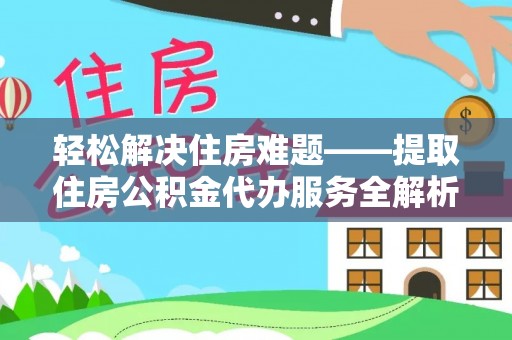 临猗轻松解决住房难题——提取住房公积金代办服务全解析