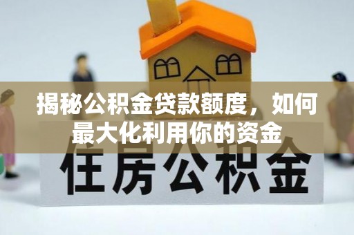 临猗揭秘公积金贷款额度，如何最大化利用你的资金