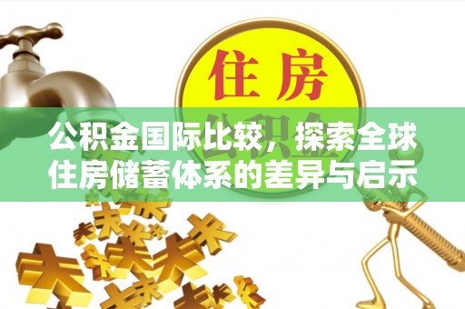 临猗公积金国际比较，探索全球住房储蓄体系的差异与启示