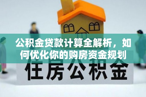 临猗公积金贷款计算全解析，如何优化你的购房资金规划