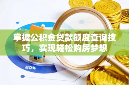 临猗掌握公积金贷款额度查询技巧，实现轻松购房梦想