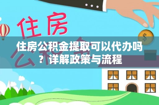 临猗住房公积金提取可以代办吗？详解政策与流程