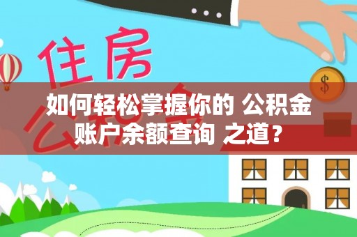 临猗如何轻松掌握你的 公积金账户余额查询 之道？