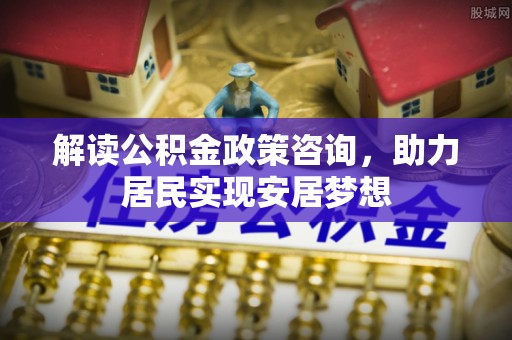 临猗解读公积金政策咨询，助力居民实现安居梦想