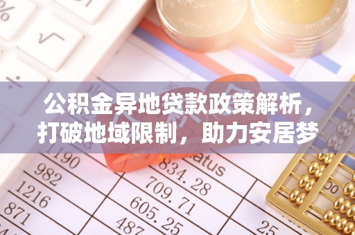 临猗公积金异地贷款政策解析，打破地域限制，助力安居梦想