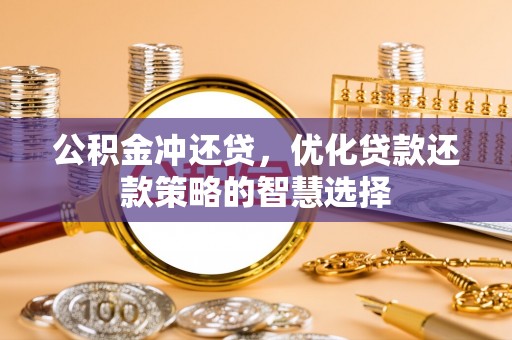 临猗公积金冲还贷，优化贷款还款策略的智慧选择