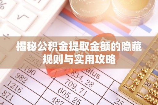 临猗揭秘公积金提取金额的隐藏规则与实用攻略