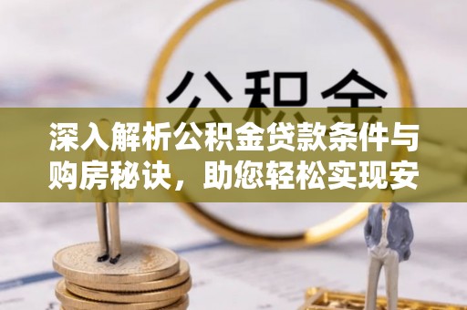 临猗深入解析公积金贷款条件与购房秘诀，助您轻松实现安居梦