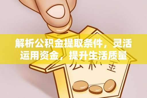临猗解析公积金提取条件，灵活运用资金，提升生活质量