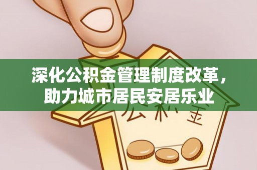临猗深化公积金管理制度改革，助力城市居民安居乐业