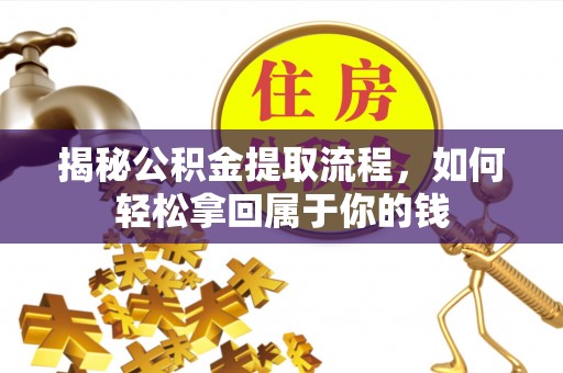临猗揭秘公积金提取流程，如何轻松拿回属于你的钱