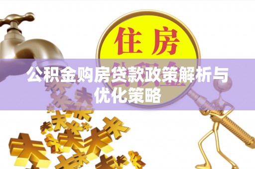 临猗公积金购房贷款政策解析与优化策略