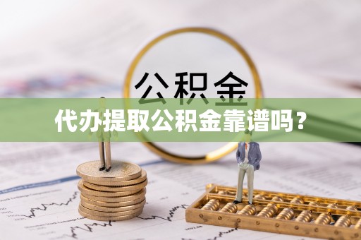 临猗代办提取公积金靠谱吗？