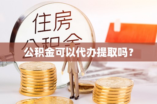 临猗公积金可以代办提取吗？