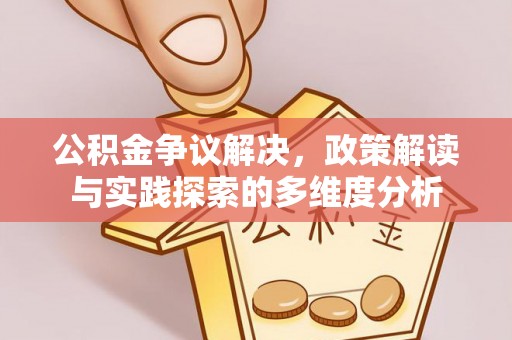 临猗公积金争议解决，政策解读与实践探索的多维度分析