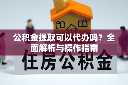 临猗公积金提取可以代办吗？全面解析与操作指南